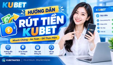 Rút Tiền Kubet – Hướng Dẫn Cách Thực Hiện Nhanh Chóng